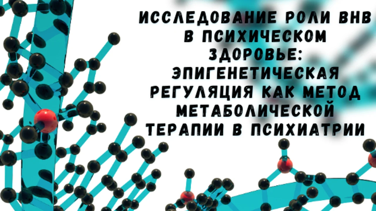 Исследование роли BHB в психическом здоровье: Эпигенетическая регуляция как метод метаболической терапии в психиатрии