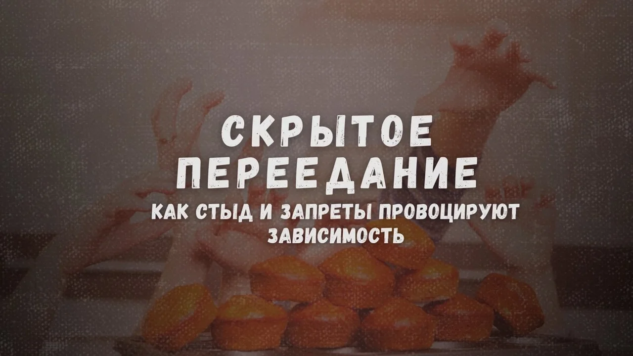Скрытое переедание: как стыд и запреты провоцируют зависимость