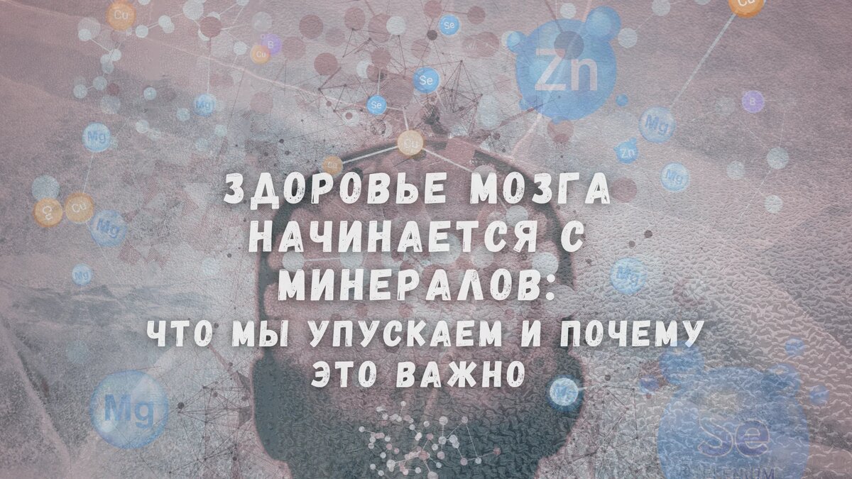 Здоровье мозга начинается с минералов: что мы упускаем и почему это важно